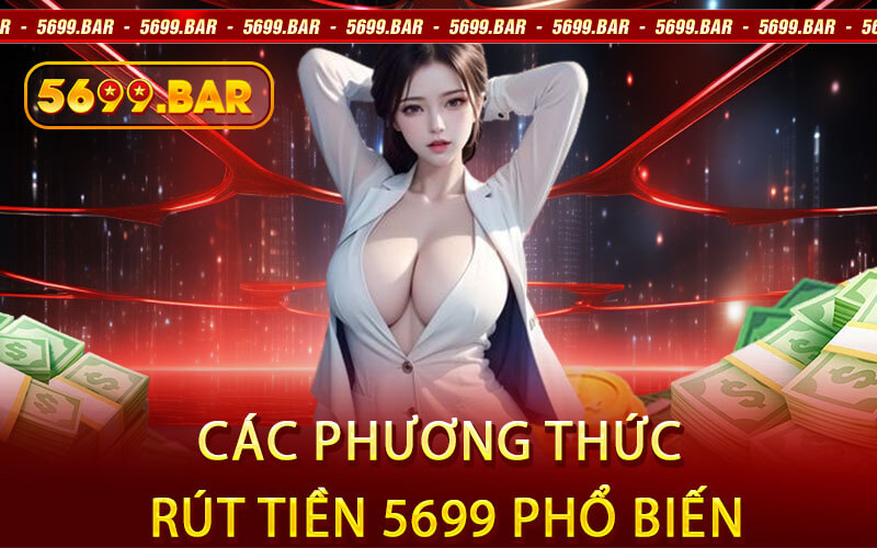 Các Phương Thức Rút Tiền 5699 Phổ Biến