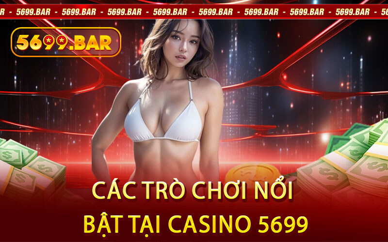 Các Trò Chơi Nổi Bật Tại Casino 5699