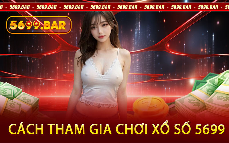 Cách Tham Gia Chơi Xổ Số 5699