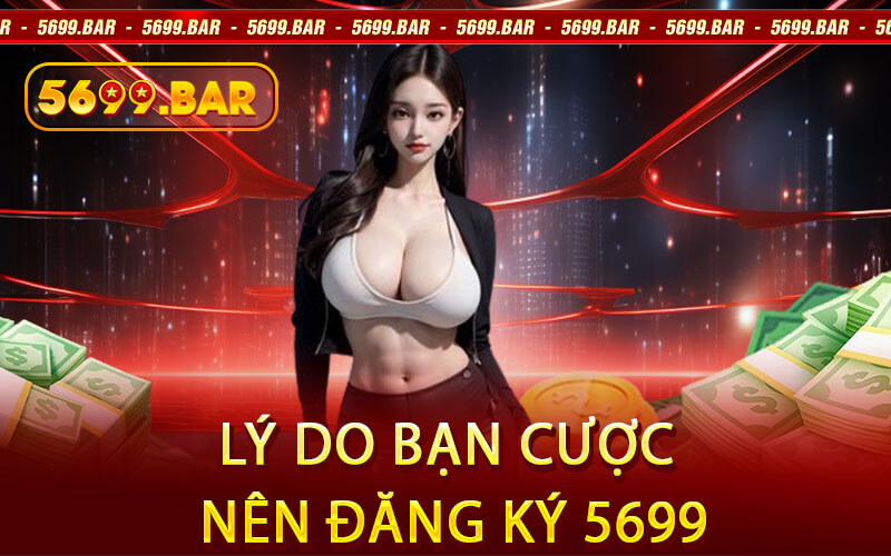 Lý Do Bạn Cược Nên Đăng Ký 5699