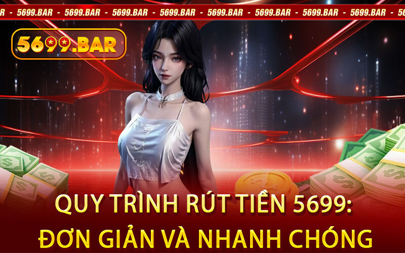 Quy Trình Rút Tiền 5699: Đơn Giản Và Nhanh Chóng