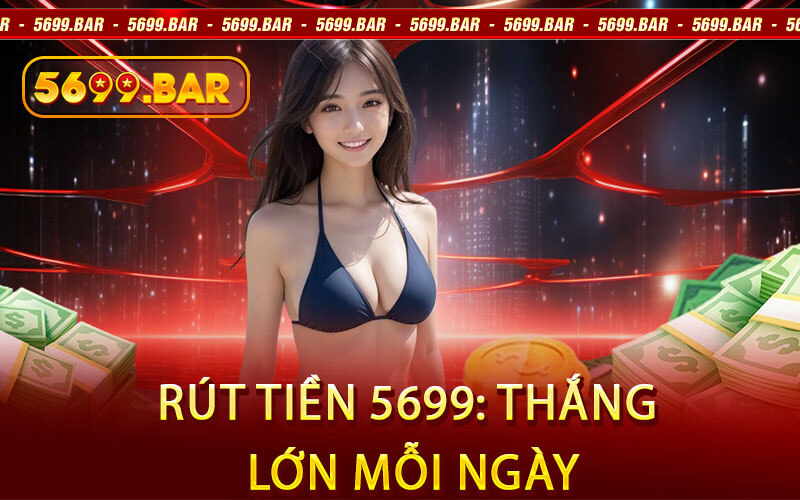 Rút Tiền 5699: Thắng Lớn Mỗi Ngày
