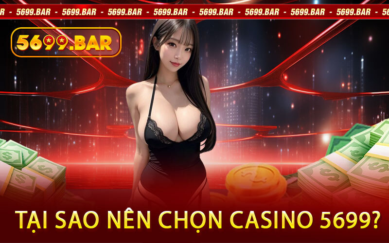 Tại Sao Nên Chọn Casino 5699?