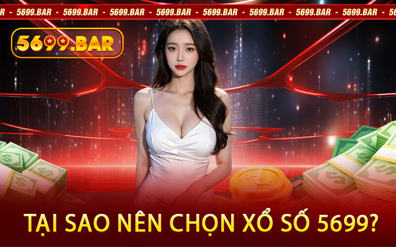 Tại Sao Nên Chọn Xổ Số 5699?